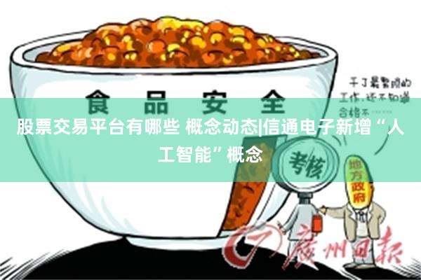 股票交易平台有哪些 概念动态|信通电子新增“人工智能”概念